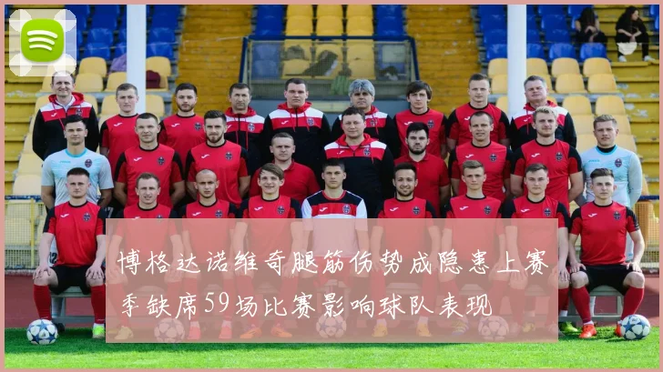 博格达诺维奇腿筋伤势成隐患上赛季缺席59场比赛影响球队表现