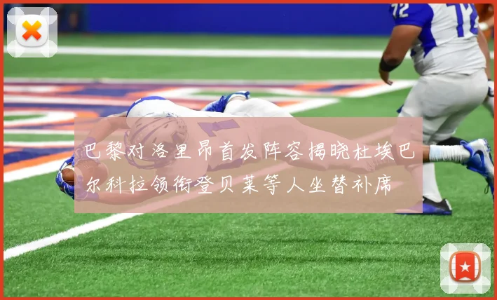 巴黎对洛里昂首发阵容揭晓杜埃巴尔科拉领衔登贝莱等人坐替补席