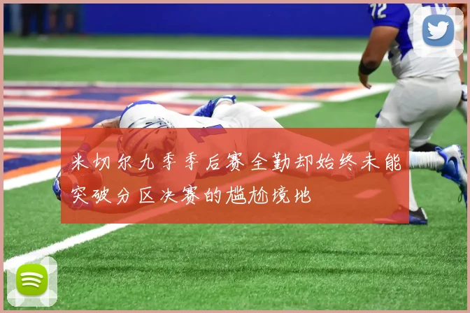 米切尔九季季后赛全勤却始终未能突破分区决赛的尴尬境地